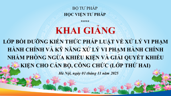 Học viện Tư pháp tổ chức khai giảng Lớp bồi dưỡng kiến thức pháp luật về xử lý vi phạm hành chính nhằm phòng ngừa khiếu kiện và giải quyết khiếu kiện cho cán bộ, công chức – Lớp thứ hai